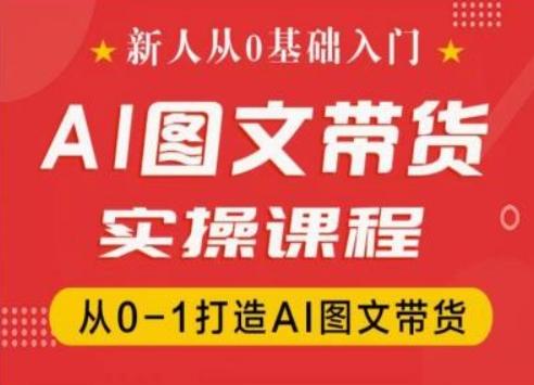 新人从0基础入门，抖音AI图文带货实操课程，从0-1打造AI图文带货-氚客吧