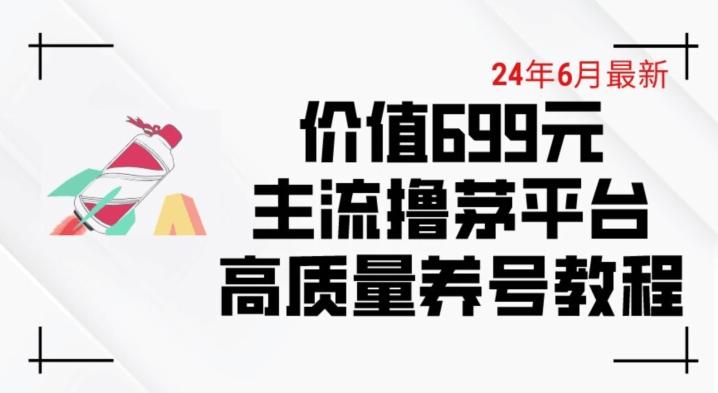 6月最新价值699的主流撸茅台平台精品养号下车攻略【揭秘】-氚客吧