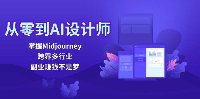 从零到AI设计师：掌握Midjourney，跨界多行业，副业赚钱不是梦-氚客吧