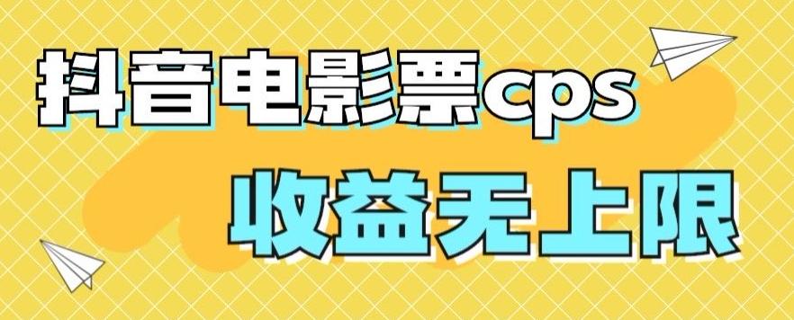 风口项目，抖音电影票cps，单日收益上限高，保姆级教程，小白也可学会-氚客吧