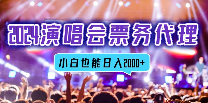 2024演唱会票务代理，全网最低价票务渠道，小白也能轻松日入2000+-氚客吧