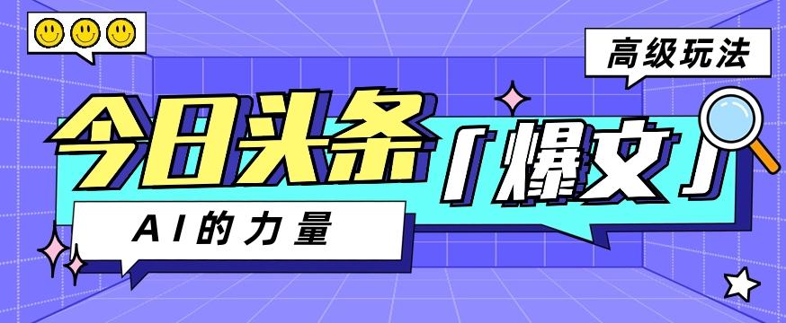 今日头条AI生成图文玩法教程，每天操作几分钟，轻轻松松多赚200+-氚客吧