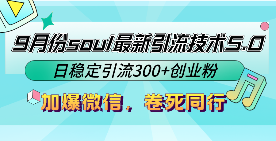 9月份soul最新引流技术5.0，日稳定引流300+创业粉，加爆微信，卷死同行-氚客吧