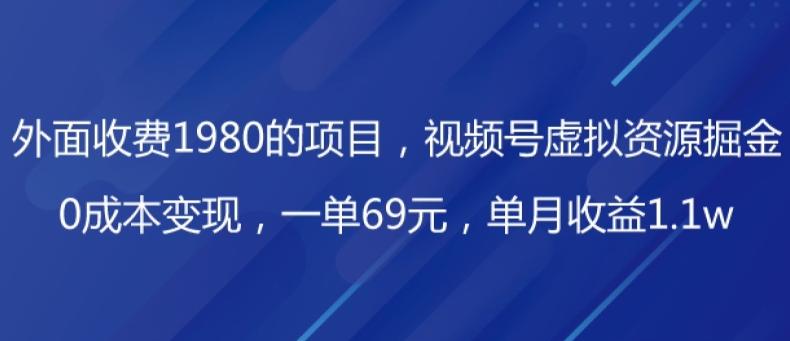 外面收费1980的项目，视频号虚拟资源掘金，0成本变现，一单69元，单月收益1.1w-氚客吧