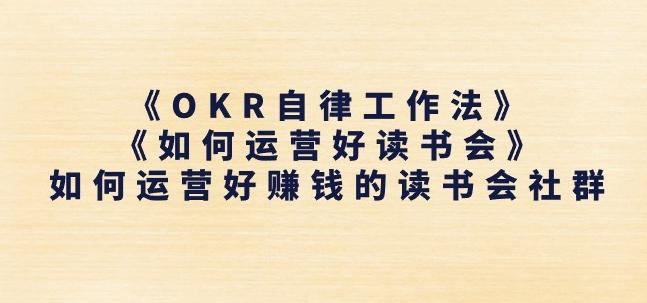 《OKR自律工作法》+《如何运营好读书会》如何运营好赚钱的读书会社群-氚客吧