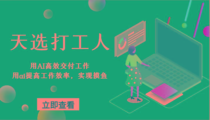 天选打工人-用AI高效交付工作，用ai提高工作效率，实现摸鱼！-氚客吧