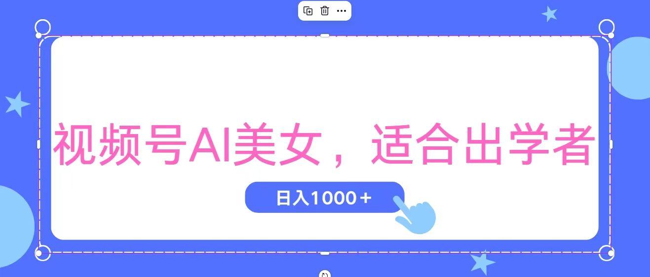 视频号AI美女，当天观察收益的增长，适合初学者，无脑操作，轻松实现日...-氚客吧