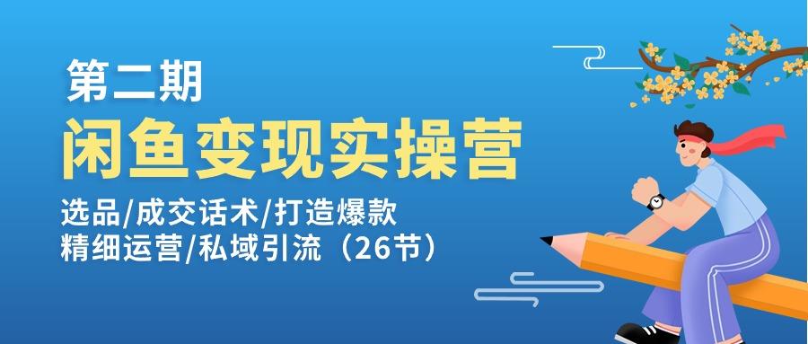 闲鱼变现实操训练营第2期：选品/成交话术/打造爆款/精细运营/私域引流-氚客吧