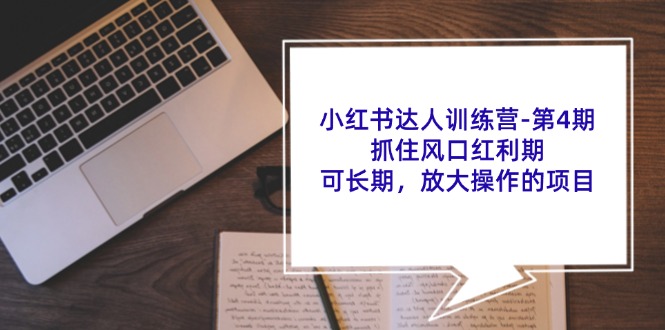 小红书达人训练营第4期：抓住风口红利期，可长期，放大操作的项目-氚客吧
