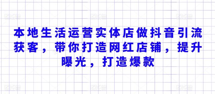 本地生活运营实体店做抖音引流获客，带你打造网红店铺，提升曝光，打造爆款-氚客吧