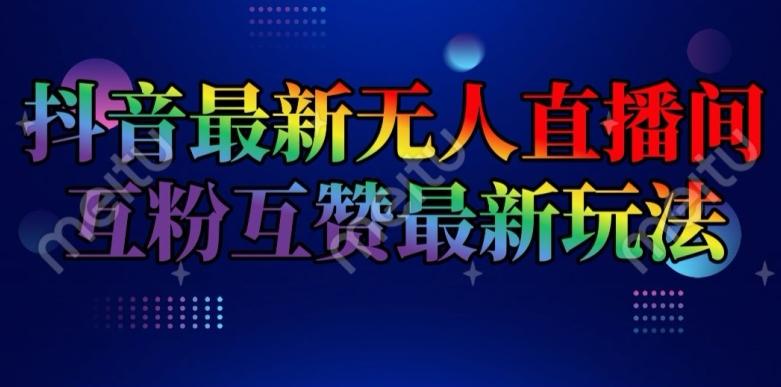 抖音最新无人直播间互粉互赞新玩法，一天收益2k+【揭秘】-氚客吧