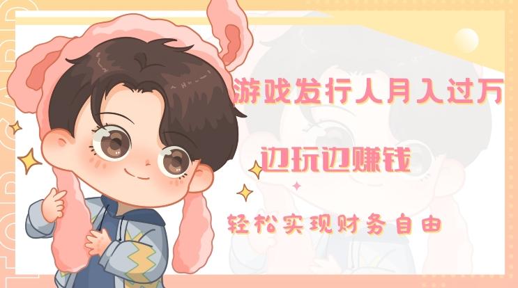 游戏发行人月入过万，边玩边赚钱-氚客吧