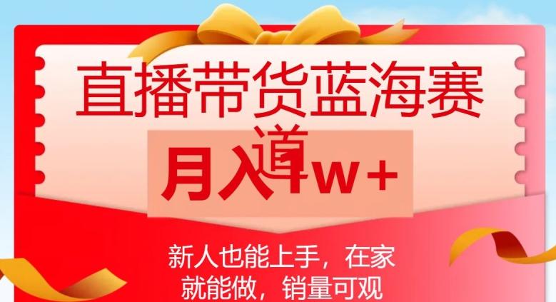 直播带货蓝海赛道，新人也能上手，在家就能做，销量可观，月入1w【揭秘】-氚客吧