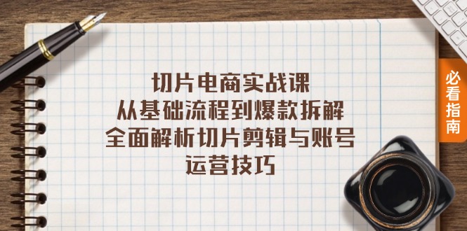 切片电商实战课：从基础流程到爆款拆解，全面解析切片剪辑与账号运营技巧-氚客吧