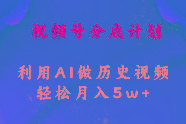 视频号创作分成计划  利用AI做历史知识科普视频 月收益轻松50000+-氚客吧