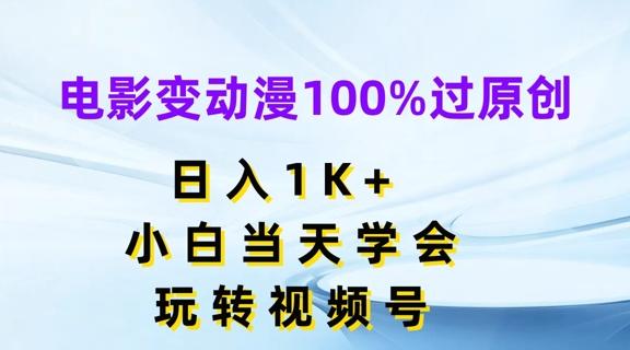 电影变动漫100%过原创，日入1K+，小白当天学会，玩转视频号【揭秘】-氚客吧