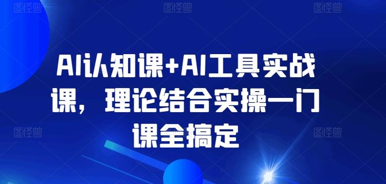 AI认知课+AI工具实战课，理论结合实操一门课全搞定-氚客吧