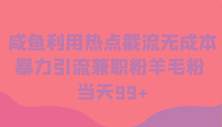 咸鱼利用热点截流无成本暴力引流兼职粉羊毛粉 当天99+-氚客吧