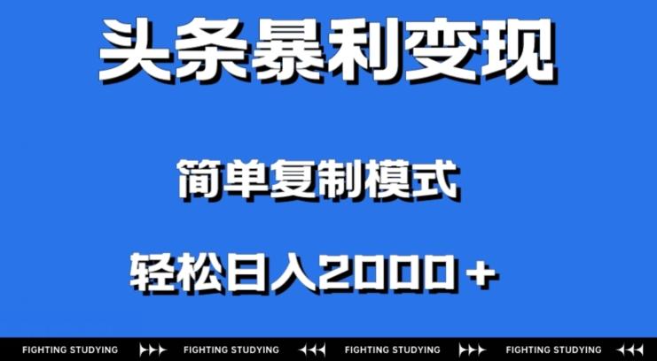 头条暴利变现，无需剪辑视频，拍照上传即可日入2000＋，0门槛操作-氚客吧