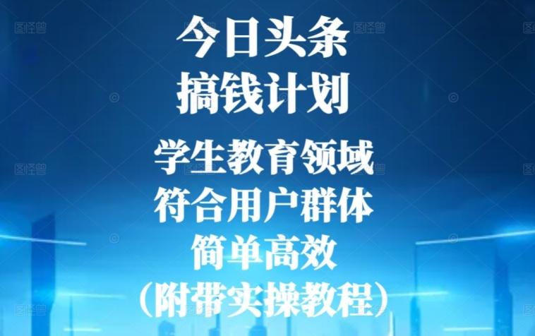 今日头条搞钱计划，学生教育领域，符合用户群体，简单高效（附带实操教程）-氚客吧