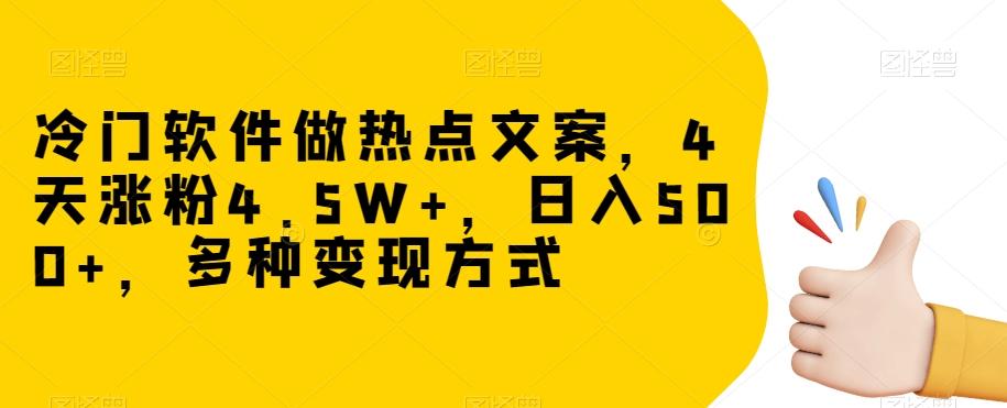 冷门软件做热点文案，4天涨粉4.5W+，日入500+，多种变现方式【揭秘】-氚客吧