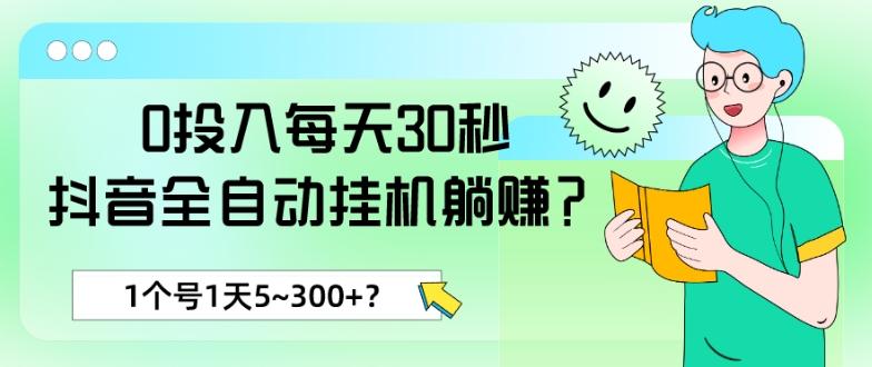 0投入每天30秒，抖音全自动挂机躺赚？1个号1天5~300+？-氚客吧