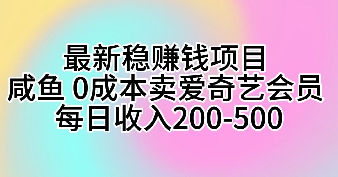 最新稳赚钱项目 咸鱼 0成本卖爱奇艺会员 每日收入200-500-氚客吧