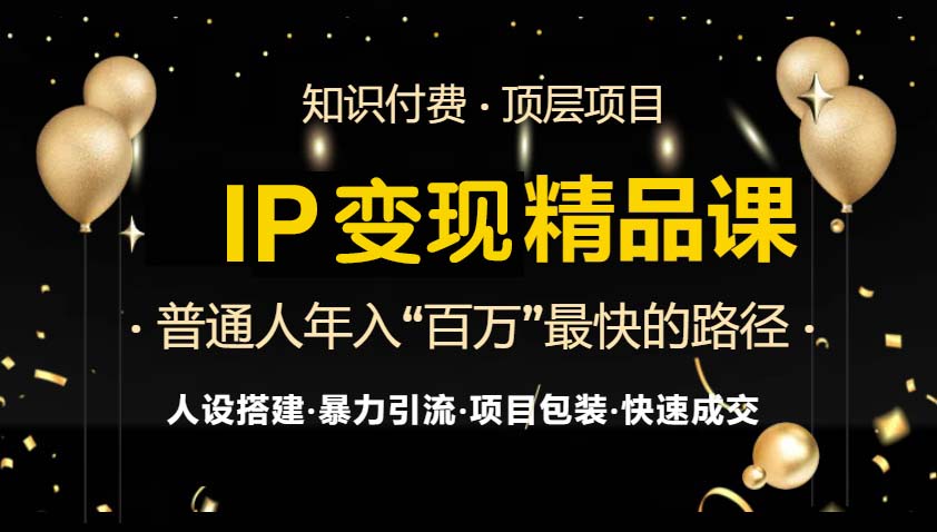 IP变现最新精品课程，知识付费全流程+最强引流术+小白避坑指南-氚客吧